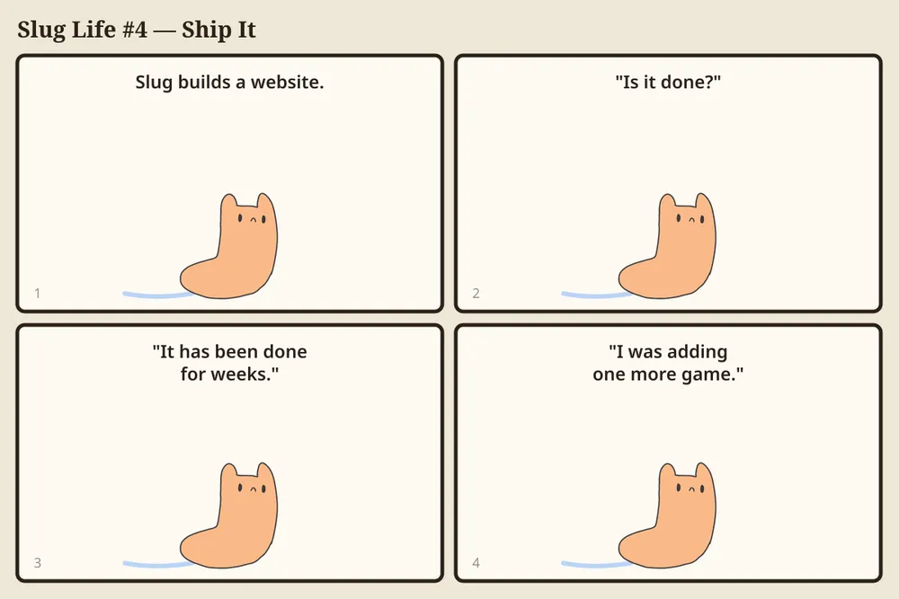 Four-panel comic. Panel 1: The slug builds a website. Panel 2: Someone asks "Is it done?" Panel 3: The slug admits "It has been done for weeks." Panel 4: The slug explains "I was adding one more game."